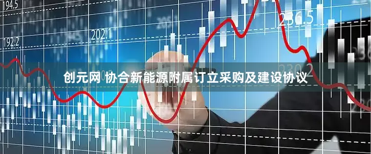 创元网 协合新能源附属订立采购及建设协议